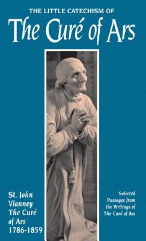 Little Catechism of the Cure d'Ars By St Jean-Baptiste Vianney