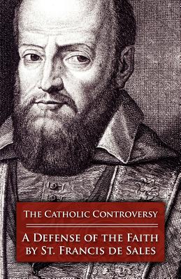 The Catholic Controversy A Defense of the Faith By De Sales Francisco