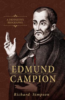 Edmund Campion A Definitive Biography By Simpson Richard (Paperback)