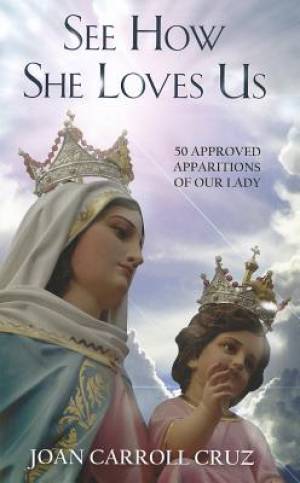 See How She Loves Us 50 Approved Apparitions of Our Lady