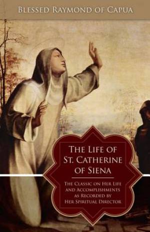 The Life of St Catherine of Siena The Classic on Her Life and Accomp