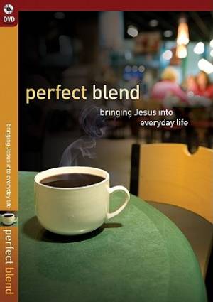 Perfect Blend Bringing Jesus Into Everyday Life