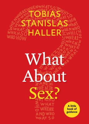 What about Sex A Little Book of Guidance By Tobias Stanislas Haller