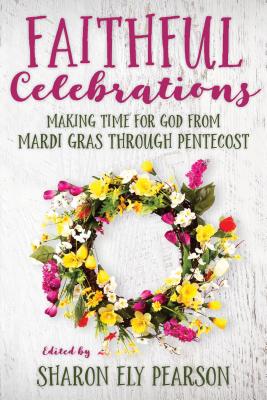 Faithful Celebrations Mardi Gras through Pentecost Making Time for G