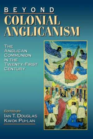 Beyond Colonial Anglicanism By Douglas Ian T Pui-LAN Kwok Kwok Pui-Lan