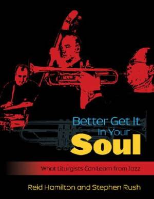 Better Get it in Your Soul What Liturgists Can Learn from Jazz