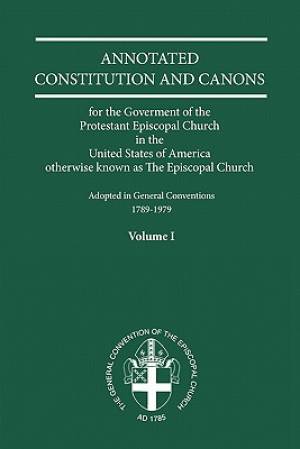 Annotated Constitutions And Canons Volume 1 By Church Publishing