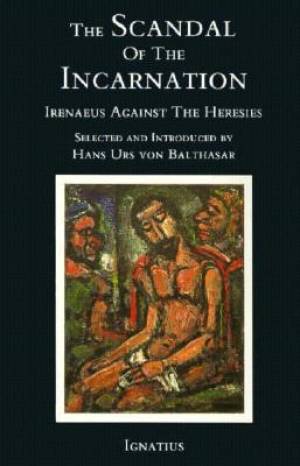 Scandal of the Incarnation Irenaeus against the Heresies (Paperback)