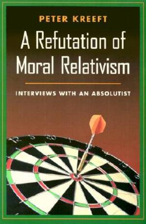 Refutation of Moral Relativism By Peter J Kreeft (Paperback)