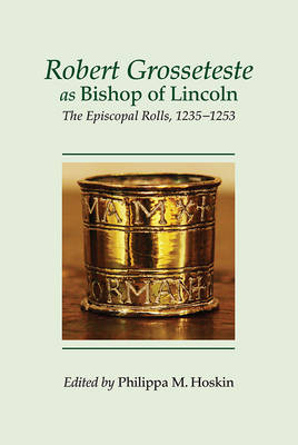 Robert Grosseteste as Bishop of Lincoln The Episcopal Rolls 1235-125