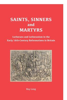 Saints Sinners and Martyrs Lutherans and Lutheranism in the Early 16