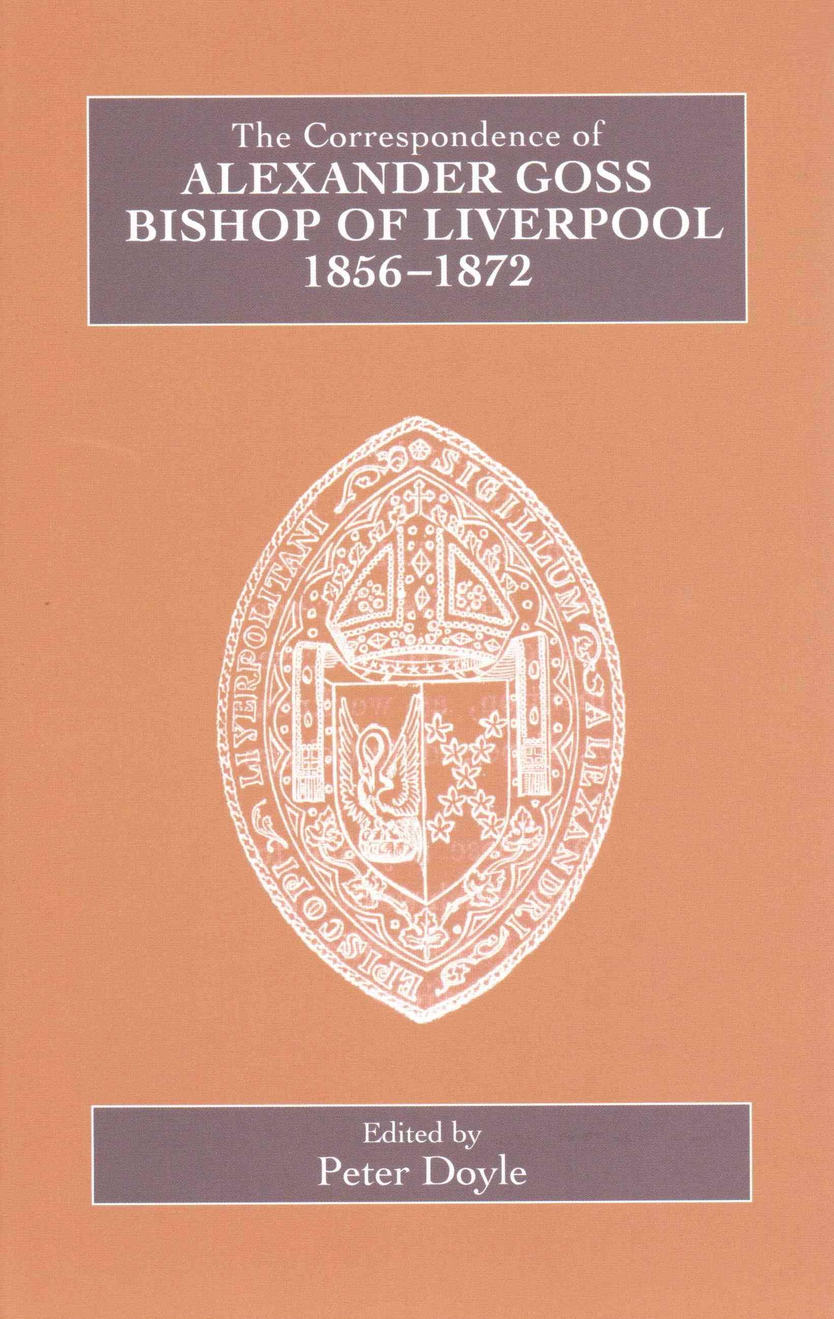 The Correspondence of Alexander Goss Bishop of Liverpool 1856-1872