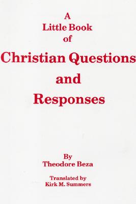 A Little Book of Christian Questions and Responses By Theodore Beza