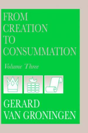 From Creation to Consummation Volume III