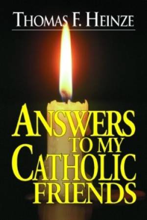 Answers to My Catholic Friends By Thomas F Heinze (Paperback)