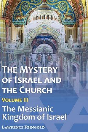 The Mystery of Israel and the Church Vol 3 The Messianic Kingdom of