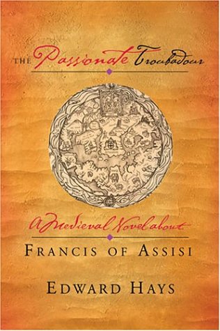 The Passionate Troubadour a Medieval Novel About Francis of Assisi