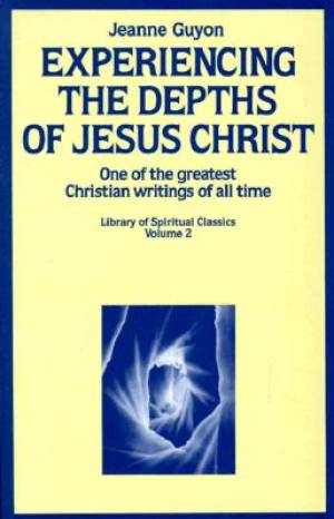 Experiencing The Depths Of Jesus Christ By Jeanne Marie Guyon