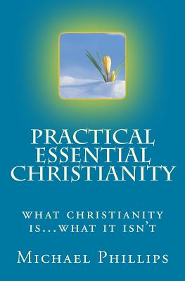 Practical Essential Christianity By Phillips Michael (Paperback)