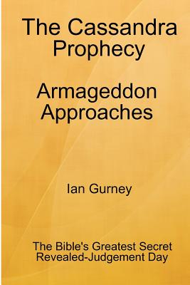 The Cassandra Prophecy - Armageddon Approaches By Gurney Ian