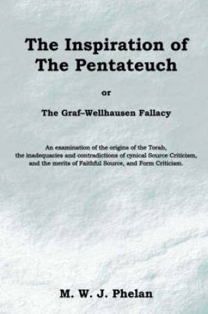 Inspiration Of The Pentateuch Or The Graf-wellhausen Fallacy