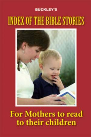 Buckley's Index of the Bible Stories for Mothers to Read to Their Chil