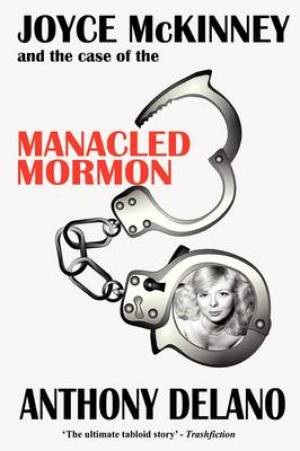 Joyce Mc Kinney And The Case Of The Manacled Mormon By Anthony Delano