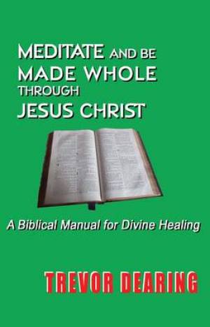 Meditate And Be Made Whole Through Jesus Christ By Trevor Dearing