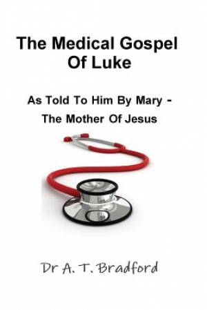 The Medical Gospel of Luke Told to Him by Mary - the Mother of Jesus