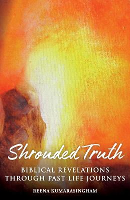 Shrouded Truth Biblical Revelations Through Past Life Journeys