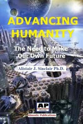 Advancing Humanity The Need to Make our own Future (Paperback)