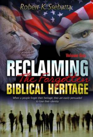 Reclaiming the Forgotten Biblical Heritage By Robert Kirumira Ssebatta