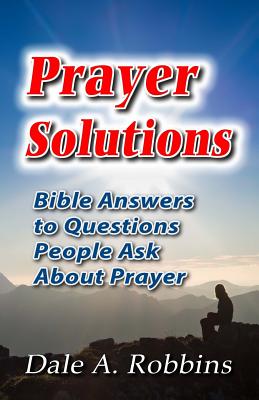 Prayer Solutions Biblical Answers to Questions People Ask About Praye