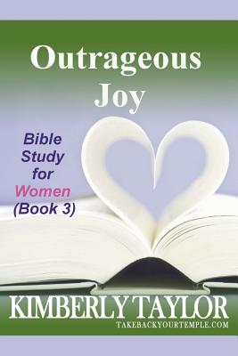 Outrageous Joy Bible Study for Women Book 3 By Taylor Kimberly