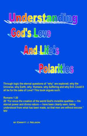 Understanding God's Love And Life's Polarities By Emmitt J Nelson