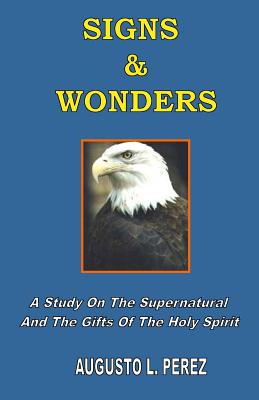 Signs & Wonders A Study On The Supernatural And The Gifts Of The Holy