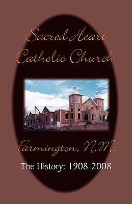 Sacred Heart Parish the History 1908-2008 By Farrell Timothy