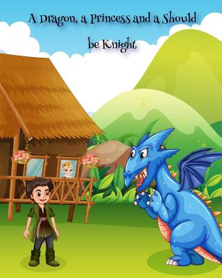 A Dragon a Princess and a Should be Knight By Hudson Matthew