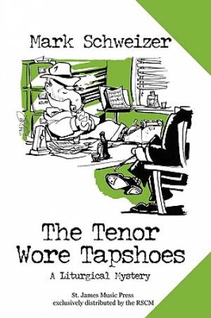 The Tenor Wore Tapshoes A Liturgical Mystery By Mark Schweizer