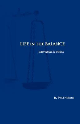 Life in the Balance exercises in ethics By Holland Paul (Paperback)