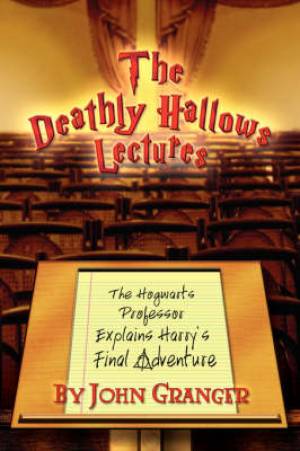 The Deathly Hallows Lectures The Hogwarts Professor Explains the Fina