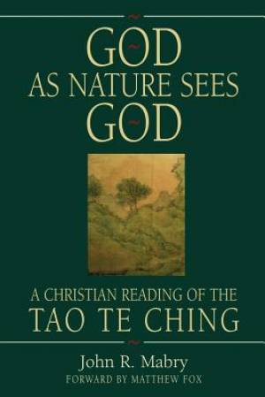 God As Nature Sees God A Christian Reading of the Tao Te Ching