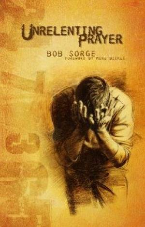 Unrelenting Prayer By Sorge Bob (Paperback) 9780974966434