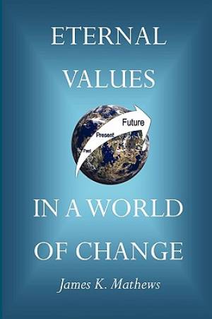 Eternal Values in a World of Change By James Kenneth Mathews