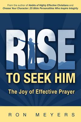 Rise to Seek Him The Joy of Effective Prayer By Meyers Ron (Paperback)