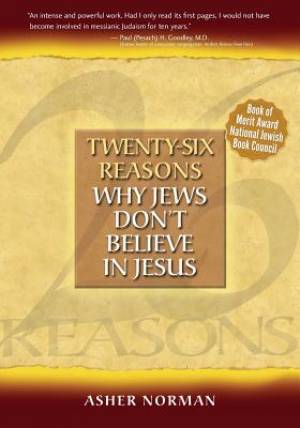 Twenty-Six Reasons Why Jews Don't Believe in Jesus By Asher Norman