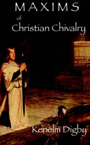 Maxims of Christian Chivalry By Kenelm Henry Digby (Paperback)