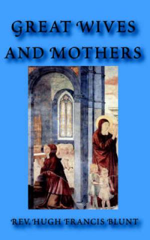 Great Wives and Mothers By Hugh Francis Blunt (Paperback)