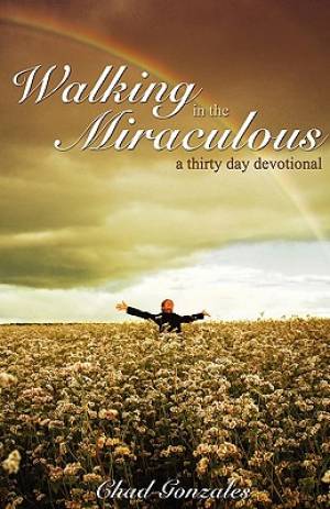 Walking in the Miraculous By Chad W Gonzales (Paperback) 9780977738045