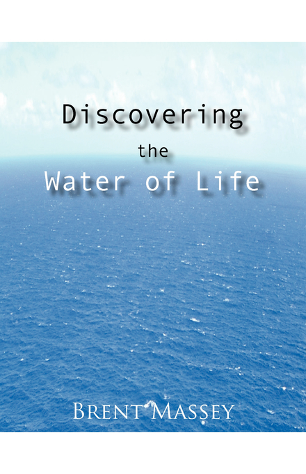 Discovering the Water of Life By Brent Massey (Paperback)